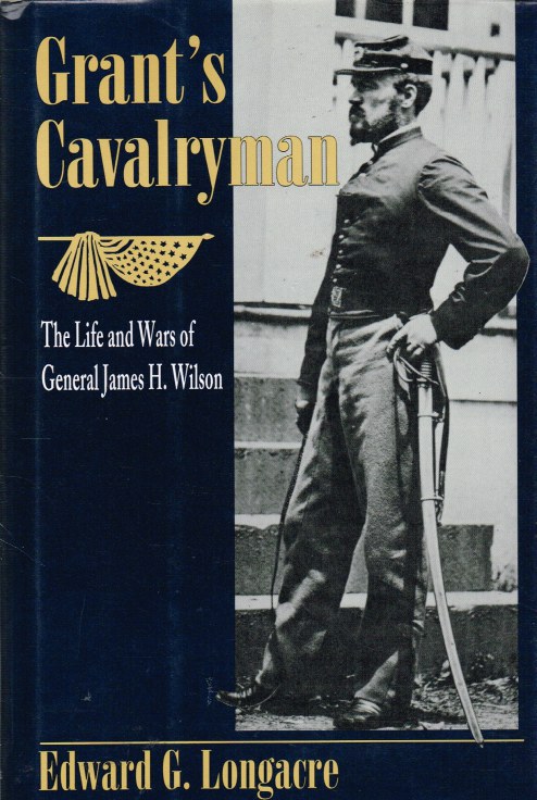 Image for GRANT'S CAVALRYMAN: THE LIFE AND WARS OF GENERAL JAMES H. WILSON