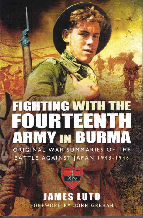 Image for FIGHTING WITH THE FOURTEENTH ARMY IN BURMA : ORIGINAL WAR SUMMARIES OF THE BATTLE AGAINST JAPAN 1943-1945