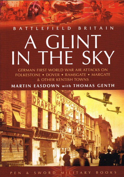 Image for A GLINT IN THE SKY : GERMAN FIRST WORLD WAR AIR ATTACKS ON FOLKESTONE, DOVER, RAMSGATE, MARGATE AND OTHER KENTISH TOWNS