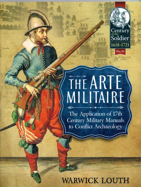 Image for THE ARTE MILITAIRE: THE APPLICATION OF 17TH CENTURY MILITARY MANUALS TO CONFLICT ARCHAEOLOGY