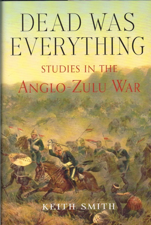 Image for DEAD WAS EVERYTHING : STUDIES IN THE ANGLO-ZULU WAR