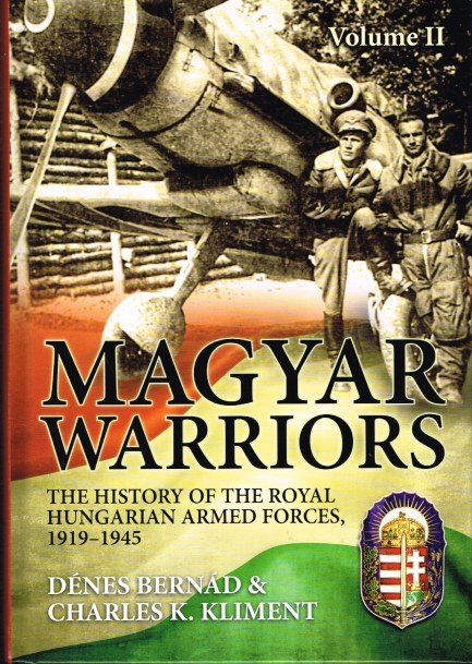 Image for MAGYAR WARRIORS: VOLUME II: THE HISTORY OF THE ROYAL HUNGARIAN ARMED FORCES, 1919-1945