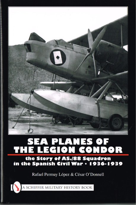 Image for SEA PLANES OF THE LEGION CONDOR: THE STORY OF AS./88 SQUADRON IN THE SPANISH CIVIL WAR 1936-1939