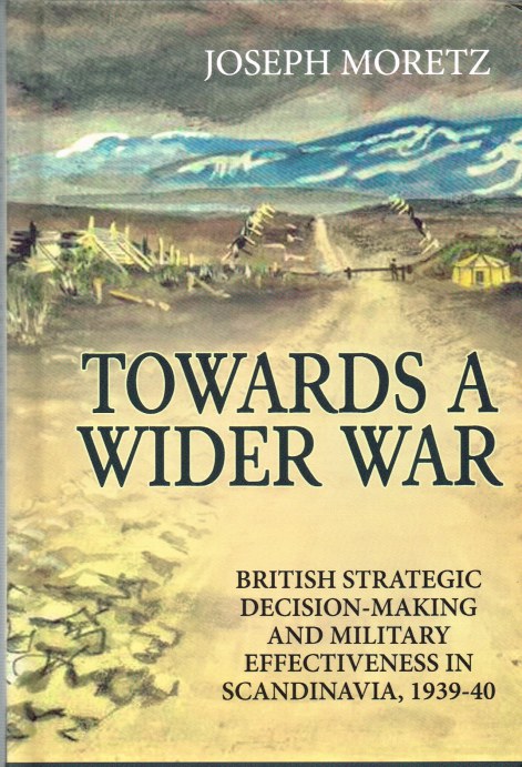 Image for TOWARDS A WIDER WAR: BRITISH STRATEGIC DECISION-MAKING AND MILITARY EFFECTIVENESS IN SCANDINAVIA, 1939-40