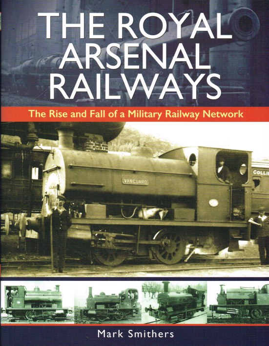 Image for THE ROYAL ARSENAL RAILWAYS: THE RISE AND FALL OF A MILITARY RAILWAY NETWORK