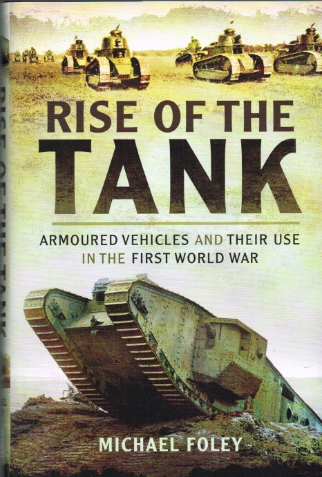 Image for RISE OF THE TANK : ARMOURED VEHICLES AND THEIR USE IN THE FIRST WORLD WAR