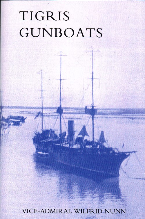 Image for TIGRIS GUNBOATS : A NARRATIVE OF THE ROYAL NAVY'S CO-OPERATION WITH THE MILITARY FORCES IN MESOPOTAMIA FROM THE BEGINNING OF THE WAR TO THE CAPTURE OF BAGHDAD (1914-1917)