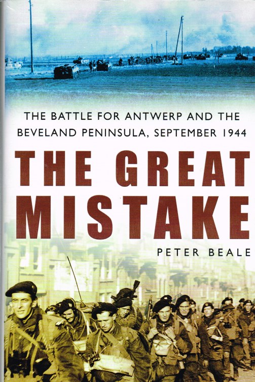 Image for THE GREAT MISTAKE : THE BATTLE FOR ANTWERP AND THE BEVELAND PENINSULA, SEPTEMBER 1944