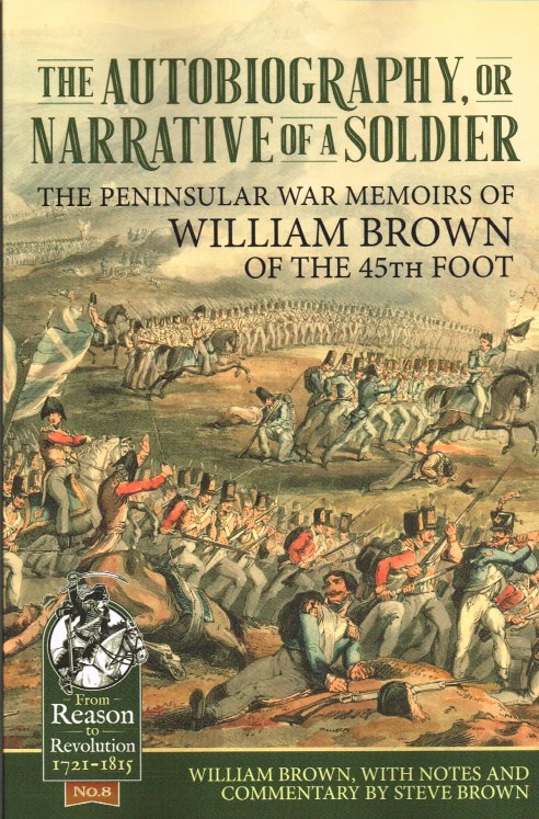Image for THE AUTOBIOGRAPHY, OR NARRATIVE OF A SOLDIER : THE PENINSULAR WAR MEMOIRS OF WILLIAM BROWN OF THE 45TH FOOT