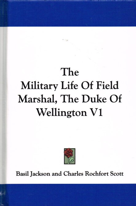Image for THE MILITARY LIFE OF FIELD-MARSHAL, THE DUKE OF WELLINGTON (VOLUME ONE ONLY)
