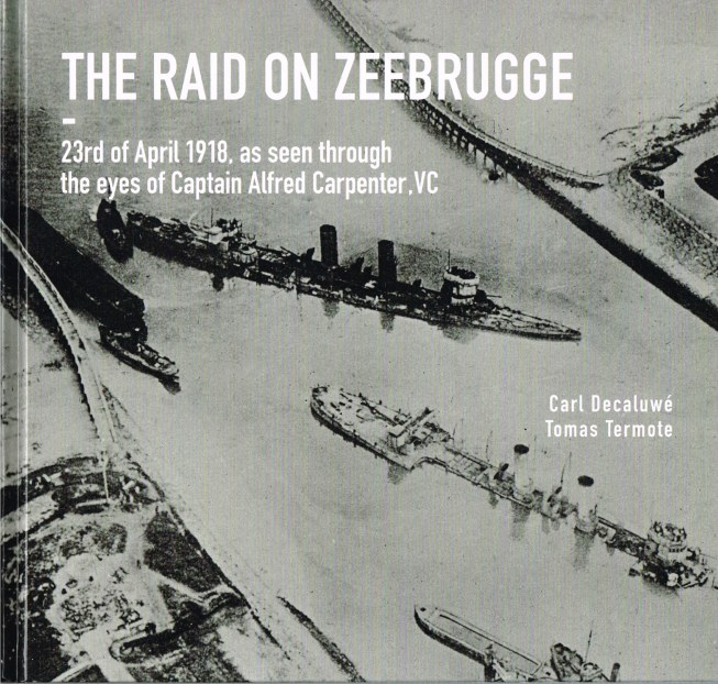 Image for THE RAID ON ZEEBRUGGE - 23RD OF APRIL 1918, AS SEEN THROUGH THE EYES OF CAPTAIN ALFRED CARPENTER, VC