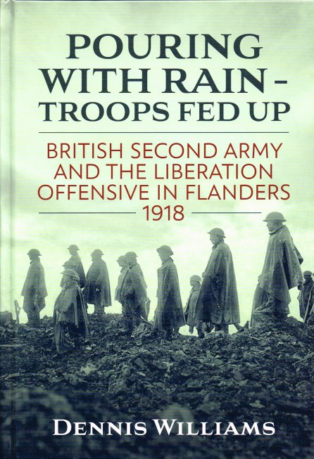Image for POURING WITH RAIN - TROOPS FED UP : BRITISH SECOND ARMY AND THE LIBERATION OFFENSIVE IN FLANDERS 1918