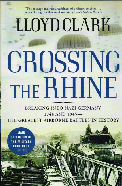 Image for CROSSING THE RHINE : BREAKING INTO NAZI GERMANY 1944 AND 1945 - THE GREATEST AIRBORNE BATTLES IN HISTORY