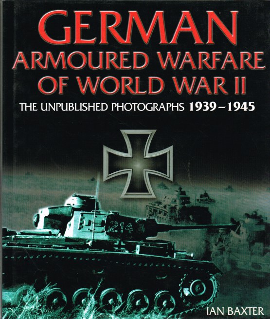 Image for GERMAN ARMOURED WARFARE OF WORLD WAR II: THE UNPUBLISHED PHOTOGRAPHS 1939-1945