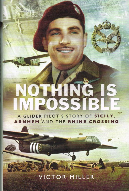Image for NOTHING IS IMPOSSIBLE : A GLIDER PILOT'S STORY OF SICILY, ARNHEM AND THE RHINE CROSSING