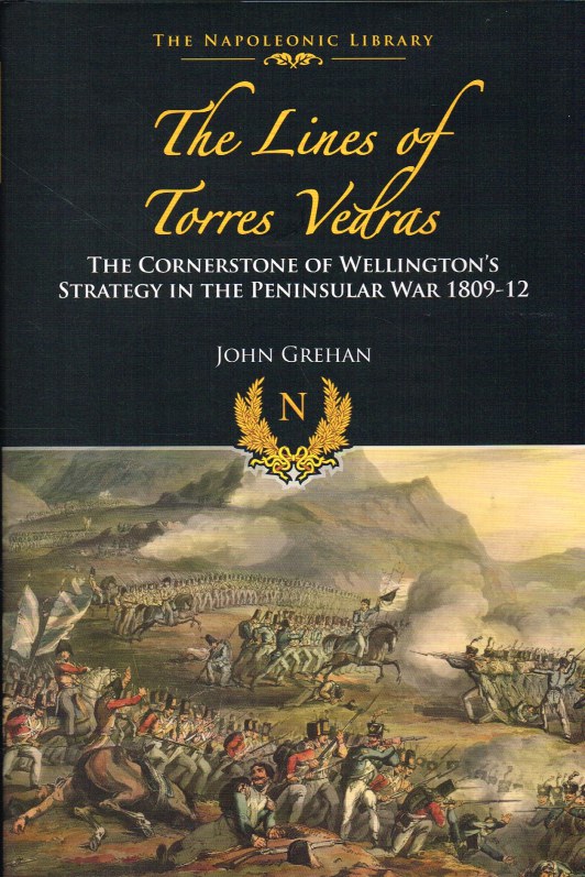 Image for THE LINES OF TORRES VEDRAS: THE CORNERSTONE OF WELLINGTON’S STRATEGY IN THE PENINSULAR WAR 1809-1812