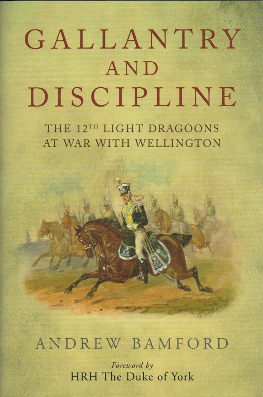 Image for GALLANTRY AND DISCIPLINE : THE 12TH LIGHT DRAGOONS AT WAR WITH WELLINGTON