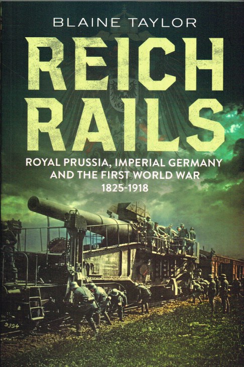 Image for REICH RAILS : ROYAL PRUSSIA, IMPERIAL GERMANY AND THE FIRST WORLD WAR 1825-1918