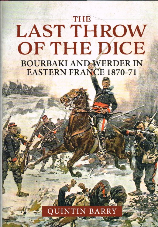 Image for THE LAST THROW OF THE DICE : BOURBAKI AND WERDER IN EASTERN FRANCE 1870-71