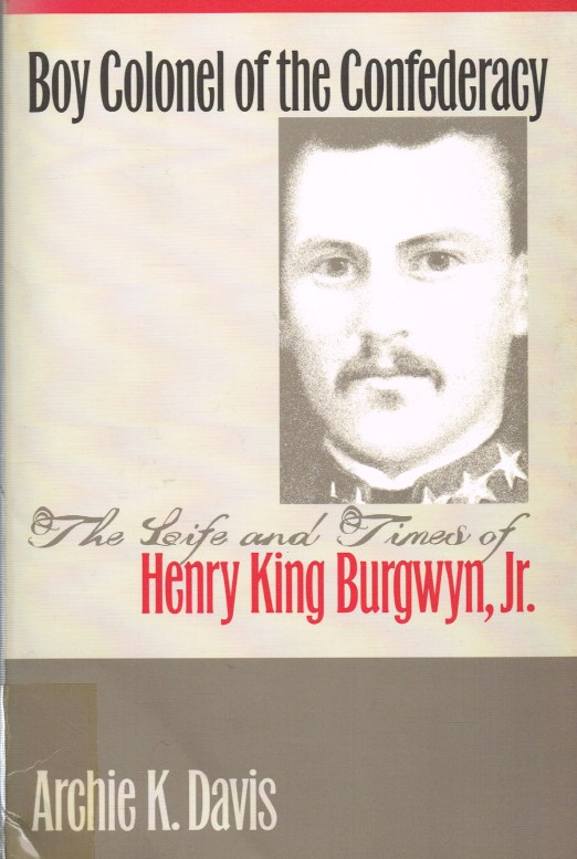 Image for BOY COLONEL OF THE CONFEDERACY: THE LFE AND TIMES OF HENRY KING BURGWYN, JR.