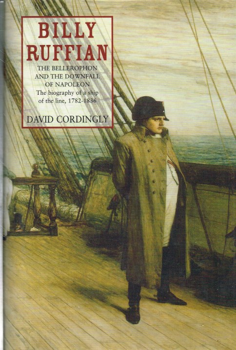 Image for BILLY RUFFIAN: THE BELLEROPHON AND THE DOWNFALL OF NAPOLEON - THE BIOGRAPHY OF A SHIP OF THE LINE, 1782-1836 (SIGNED COPY)