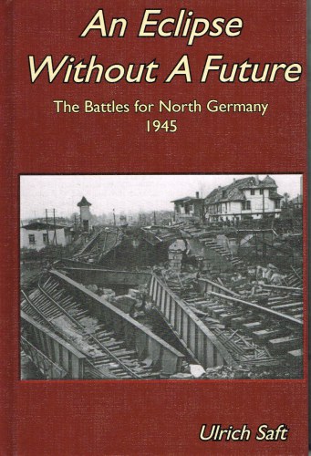 Image for AN ECLIPSE WITHOUT A FUTURE : THE BATTLES FOR NORTH GERMANY 1945