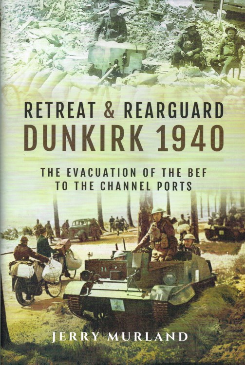 Image for RETREAT AND REARGUARD: DUNKIRK 1940 - THE EVACUATION OF THE BEF TO THE CHANNEL PORTS