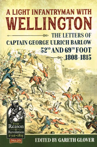 Image for A LIGHT INFANTRYMAN WITH WELLINGTON : THE LETTERS OF CAPTAIN GEORGE ULRICH BARLOW, 52ND AND 69TH FOOT, 1808-1815