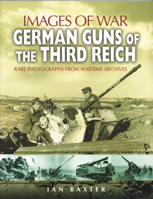 Image for IMAGES OF WAR: GERMAN GUNS OF THE THIRD REICH : RARE PHOTOGRAPHS FROM WARTIME ARCHIVES