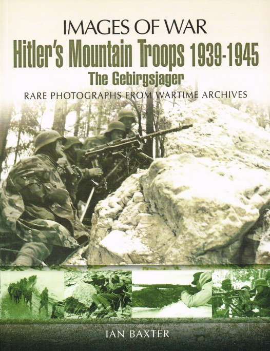 Image for IMAGES OF WAR: HITLER'S MOUNTAIN TROOPS 1939-1945 - THE GEBIRGSJAGER : RARE PHOTOGRAPHS FROM WARTIME ARCHIVES