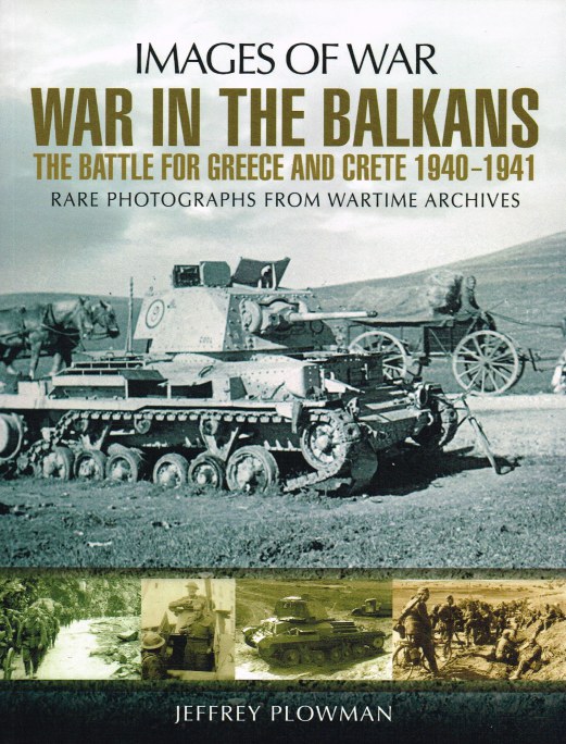 Image for IMAGES OF WAR: WAR IN THE BALKANS - THE BATTLE FOR GREECE AND CRETE 1940-1941 : RARE PHOTOGRAPHS FROM WARTIME ARCHIVES