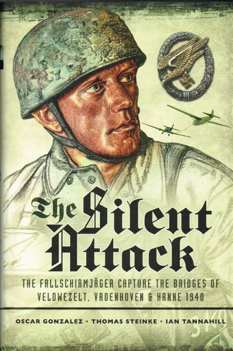 Image for THE SILENT ATTACK : THE FALLSCHIRMJAGER CAPTURE THE BRIDGES OF VELDWEZELT, VROENHOVEN & HANNE 1940