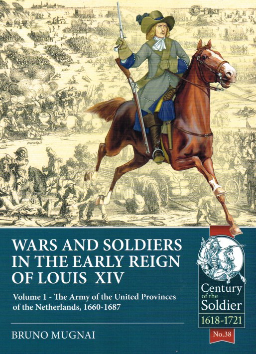 Image for WARS AND SOLDIERS IN THE EARLY REIGN OF LOUIS XIV : VOLUME 1 - THE ARMY OF THE UNITED PROVINCES OF THE NETHERLANDS, 1660-1687