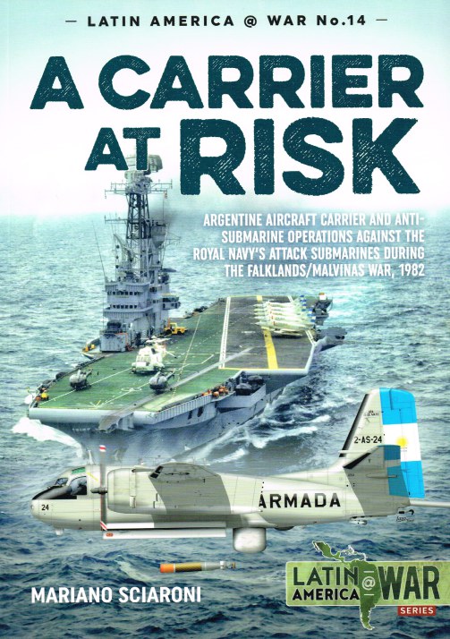 Image for A CARRIER AT RISK : ARGENTINE AIRCRAFT CARRIER AND ANTI-SUBMARINE OPERATIONS AGAINST THE ROYAL NAVY'S ATTACK SUBMARINES DURING THE FALKLANDS / MALVINAS WAR, 1982