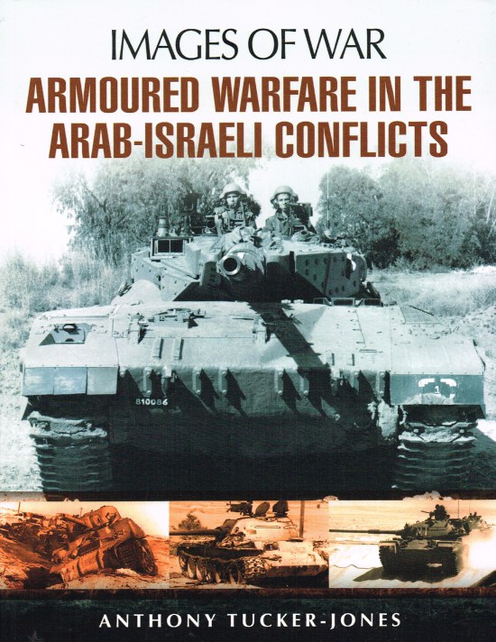 Image for IMAGES OF WAR: ARMOURED WARFARE IN THE ARAB-ISRAELI CONFLICTS : RARE PHOTOGRAPHS FROM WARTIME ARCHIVES