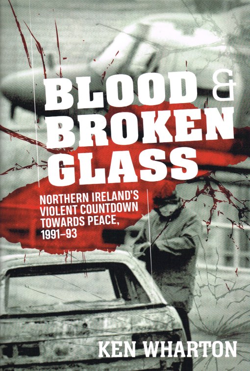 Image for BLOOD & BROKEN GLASS : NORTHERN IRELAND'S VIOLENT COUNTDOWN TOWARDS PEACE, 1991-93