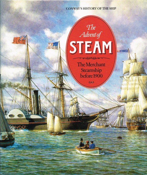 Image for THE ADVENT OF STEAM : THE MERCHANT STEAMSHIP BEFORE 1900 (CONWAY'S HISTORY OF THE SHIP)