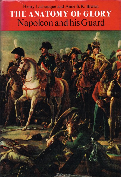Image for THE ANATOMY OF GLORY : NAPOLEON AND HIS GUARD : A STUDY IN LEADERSHIP