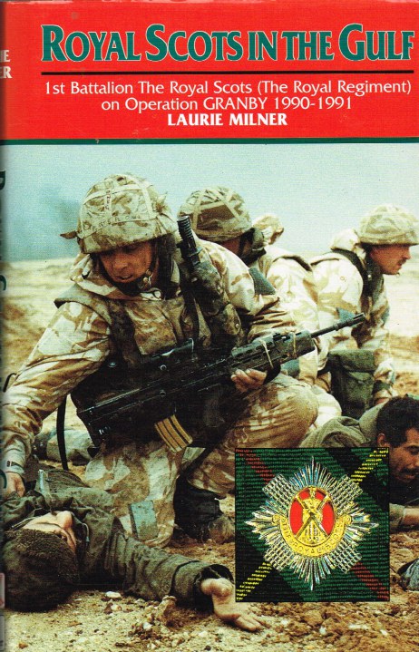 Image for ROYAL SCOTS IN THE GULF : 1ST BATTALION THE ROYAL SCOTS (THE ROYAL REGIMENT) ON OPERATION GRANBY 1990-1991