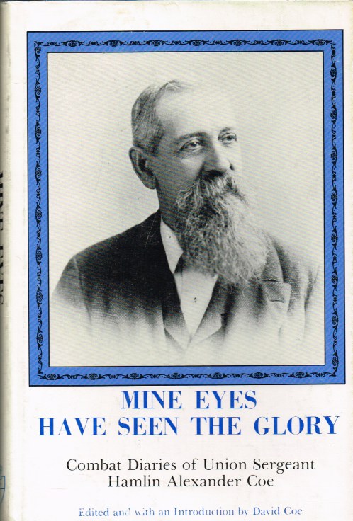 Image for MINE EYES HAVE SEEN THE GLORY : COMBAT DIARIES OF UNION SERGEANT HAMLIN ALEXANDER COE