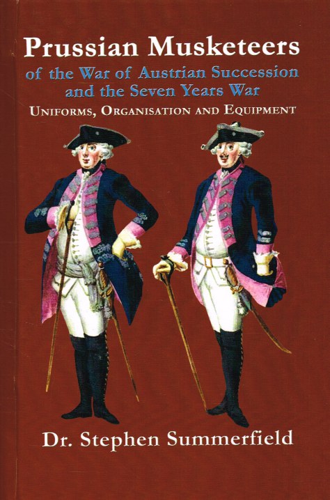 Image for PRUSSIAN MUSKETEERS OF THE WAR OF AUSTRIAN SUCCESSION AND SEVEN YEARS WAR: UNIFORMS, ORGANISATION AND EQUIPMENT