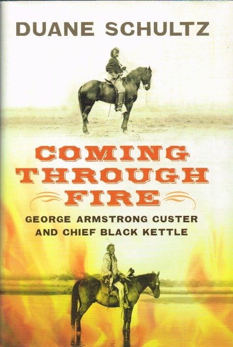 Image for COMING THROUGH FIRE : GEORGE ARMSTRONG CUSTER AND CHIEF BLACK KETTLE