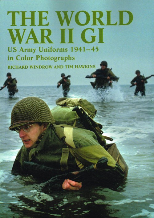 Image for THE WORLD WAR II GI : US ARMY UNIFORMS 1941-45 IN COLOR PHOTOGRAPHS