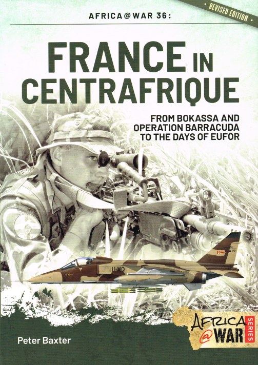 Image for FRANCE IN CENTRAFRIQUE : FROM BOKASSA AND OPERATION BARRACUDA TO THE DAYS OF EUFOR (REVISED EDITION)