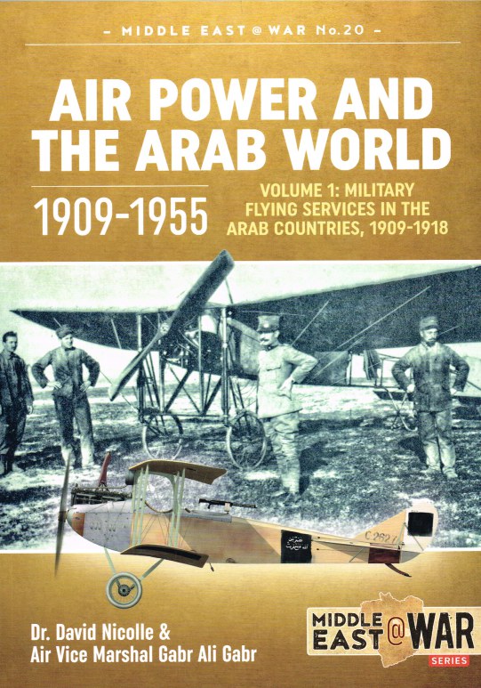Image for AIR POWER AND THE ARAB WORLD 1909-1955 : VOLUME 1: MILITARY FLYING SERVICES IN THE ARAB COUNTRIES, 1909-1918