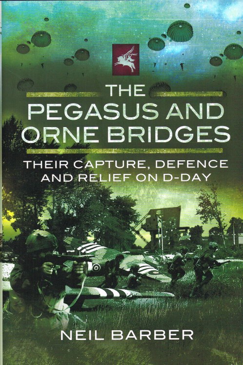 Image for THE PEGASUS AND ORNE BRIDGES : THEIR CAPTURE, DEFENCE AND RELIEF ON D-DAY