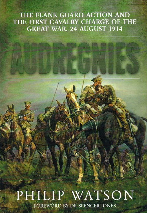 Image for AUDREGNIES : THE FLANK GUARD ACTION AND THE FIRST CAVALRY CHARGE OF THE GREAT WAR, 24 AUGUST 1914