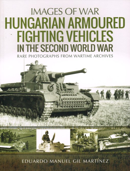 Image for IMAGES OF WAR: HUNGARIAN ARMOURED FIGHTING VEHICLES IN THE SECOND WORLD WAR