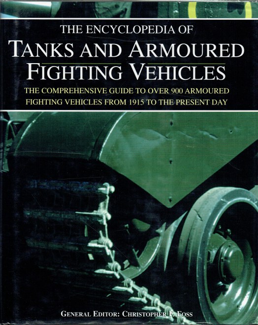 THE ENCYCLOPEDIA OF TANKS AND ARMOURED FIGHTING VEHICLES THE COMPREHENSIVE GUIDE TO OVER 900