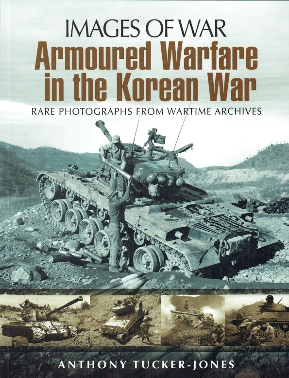 Image for IMAGES OF WAR: ARMOURED WARFARE IN THE KOREAN WAR : RARE PHOTOGRAPHS FROM WARTIME ARCHIVES